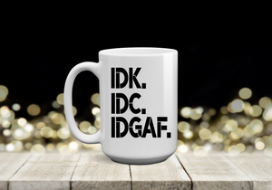 IDK IDC IDGAF 15 oz Coffee Mug